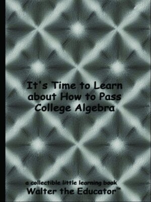 cover image of It's Time to Learn about How to Pass College Algebra